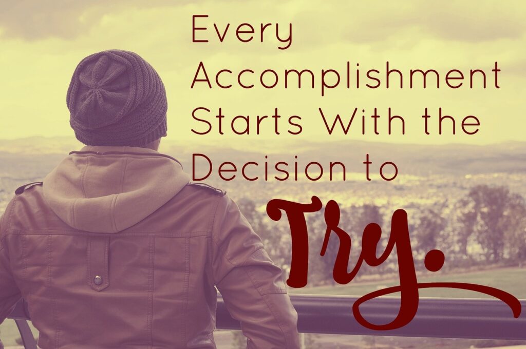 Every Accomplishment Starts with the Decision to Try